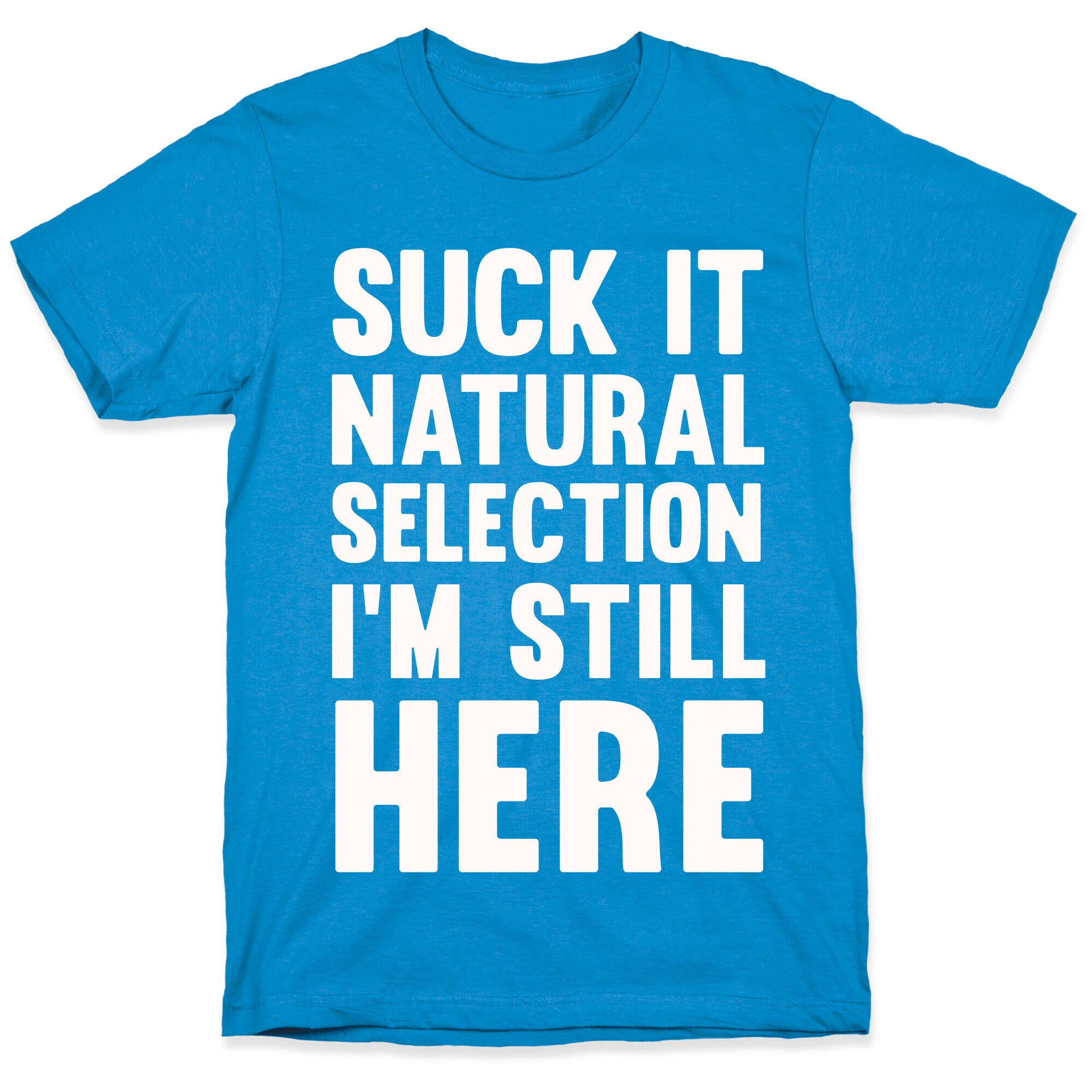 Suck It Natural Selection, I'm Still Here T-Shirt